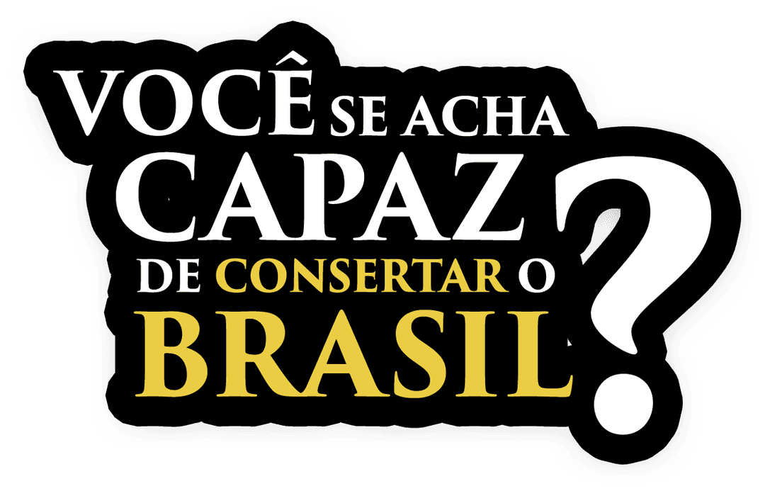 Você se acha capaz de consertar o Brasil?